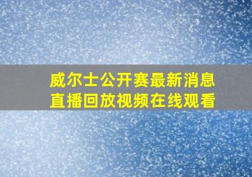 威尔士公开赛最新消息直播回放视频在线观看