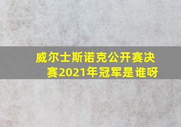 威尔士斯诺克公开赛决赛2021年冠军是谁呀