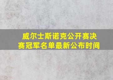 威尔士斯诺克公开赛决赛冠军名单最新公布时间