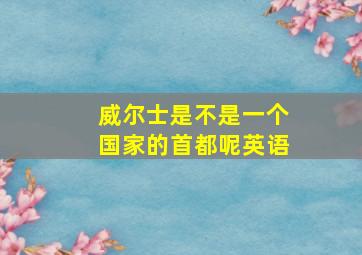 威尔士是不是一个国家的首都呢英语