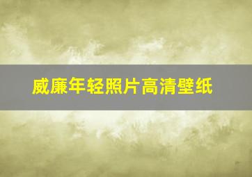 威廉年轻照片高清壁纸