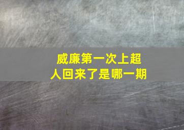 威廉第一次上超人回来了是哪一期