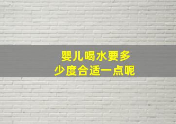 婴儿喝水要多少度合适一点呢