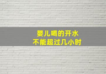 婴儿喝的开水不能超过几小时