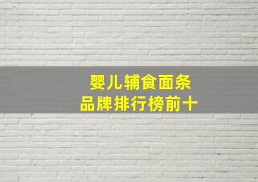 婴儿辅食面条品牌排行榜前十