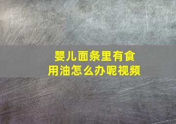 婴儿面条里有食用油怎么办呢视频