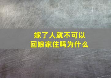 嫁了人就不可以回娘家住吗为什么