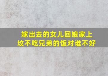 嫁出去的女儿回娘家上坟不吃兄弟的饭对谁不好