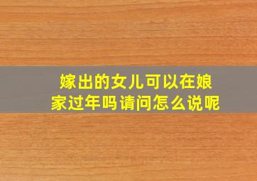 嫁出的女儿可以在娘家过年吗请问怎么说呢