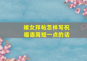 嫁女拜帖怎样写祝福语简短一点的话