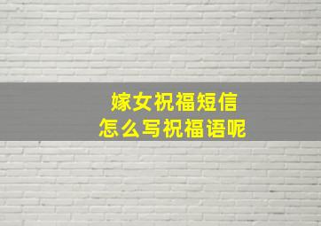 嫁女祝福短信怎么写祝福语呢