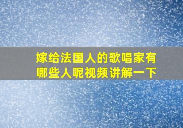 嫁给法国人的歌唱家有哪些人呢视频讲解一下