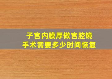 子宫内膜厚做宫腔镜手术需要多少时间恢复