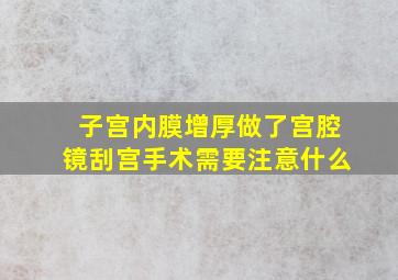 子宫内膜增厚做了宫腔镜刮宫手术需要注意什么