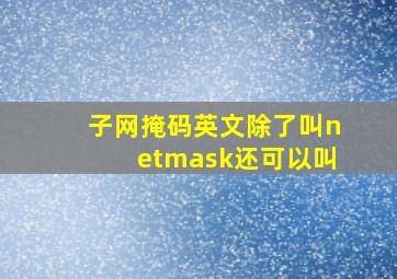 子网掩码英文除了叫netmask还可以叫