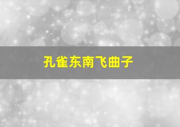 孔雀东南飞曲子