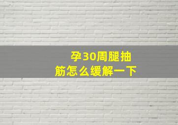 孕30周腿抽筋怎么缓解一下