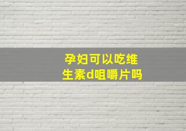 孕妇可以吃维生素d咀嚼片吗