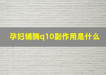 孕妇辅酶q10副作用是什么