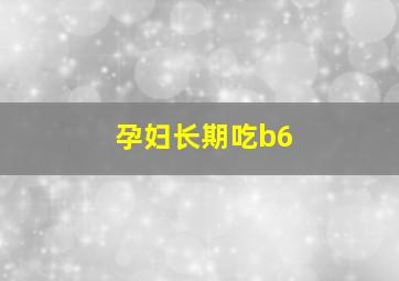 孕妇长期吃b6