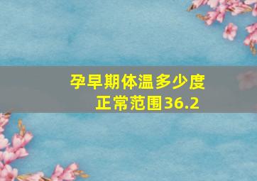 孕早期体温多少度正常范围36.2