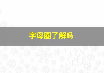 字母圈了解吗