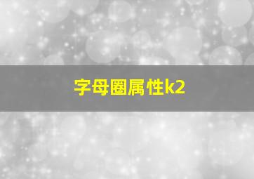 字母圈属性k2