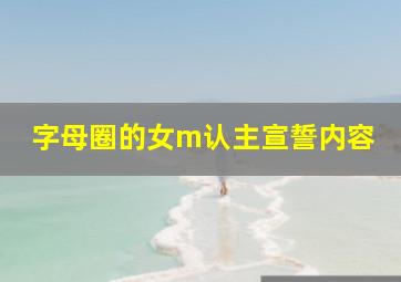 字母圈的女m认主宣誓内容