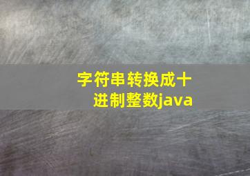 字符串转换成十进制整数java