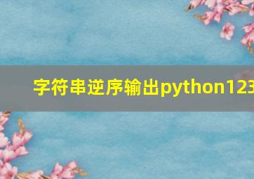 字符串逆序输出python123