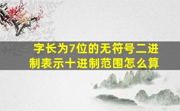 字长为7位的无符号二进制表示十进制范围怎么算