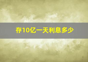 存10亿一天利息多少