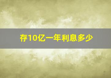 存10亿一年利息多少