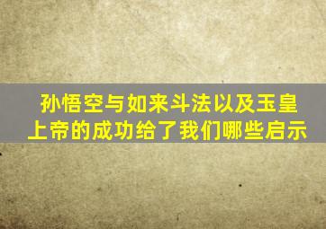 孙悟空与如来斗法以及玉皇上帝的成功给了我们哪些启示