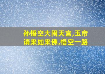 孙悟空大闹天宫,玉帝请来如来佛,悟空一路