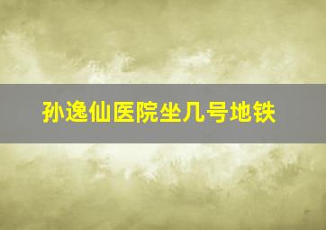 孙逸仙医院坐几号地铁