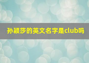 孙颖莎的英文名字是club吗