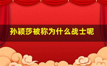 孙颖莎被称为什么战士呢