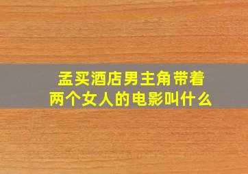 孟买酒店男主角带着两个女人的电影叫什么