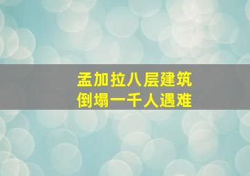 孟加拉八层建筑倒塌一千人遇难