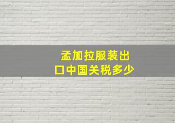 孟加拉服装出口中国关税多少