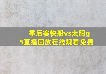 季后赛快船vs太阳g5直播回放在线观看免费