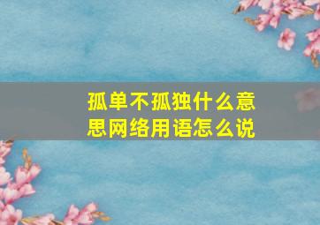 孤单不孤独什么意思网络用语怎么说