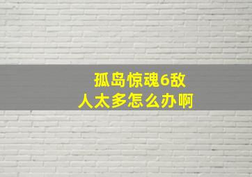 孤岛惊魂6敌人太多怎么办啊