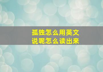 孤独怎么用英文说呢怎么读出来