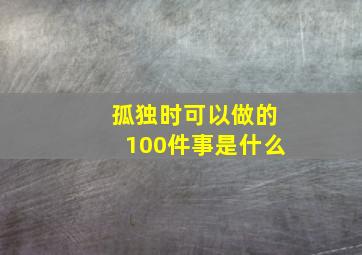 孤独时可以做的100件事是什么