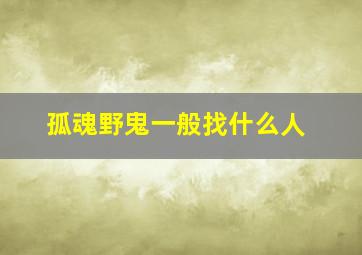 孤魂野鬼一般找什么人