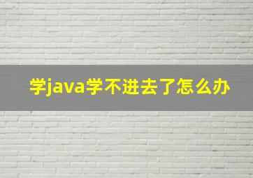 学java学不进去了怎么办