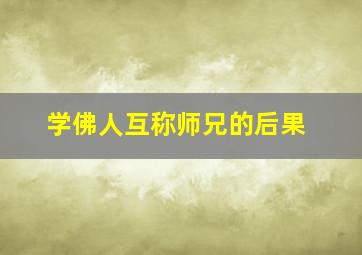 学佛人互称师兄的后果