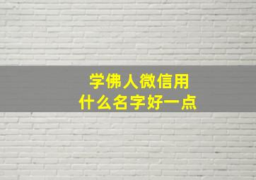 学佛人微信用什么名字好一点